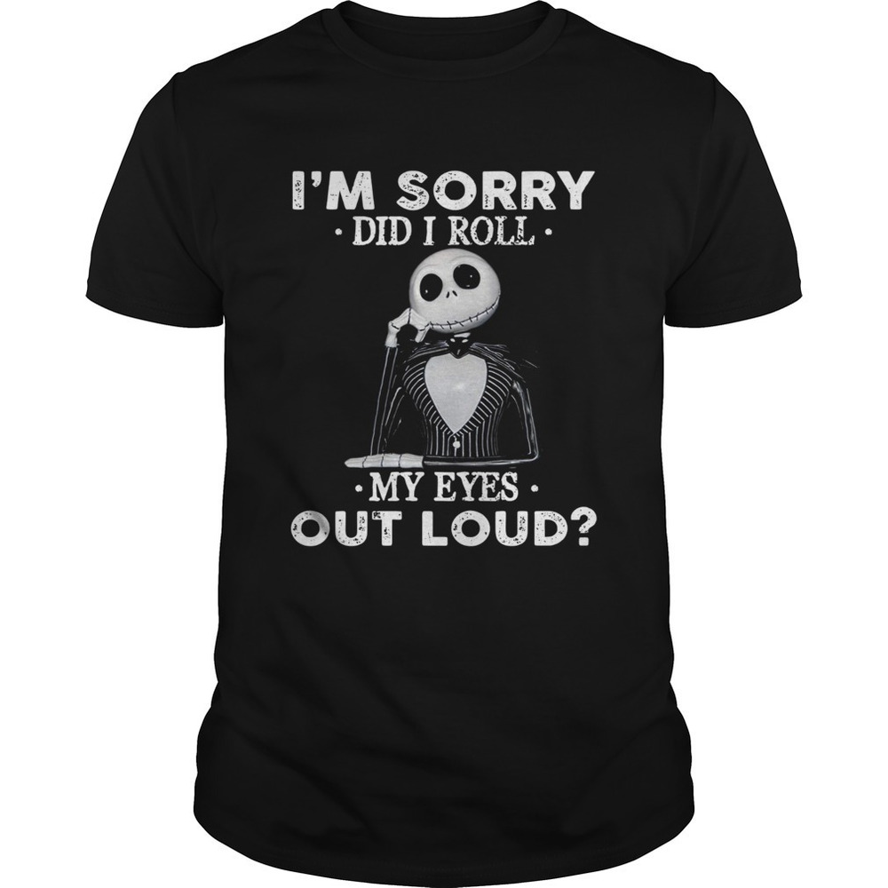Jack Skellington I8217M Sorry Did I Roll My Eyes Out Loud Shirt